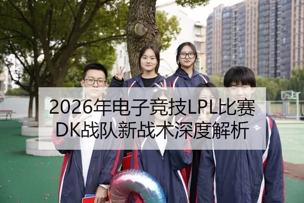 2026年电子竞技LPL比赛DK战队新战术深度解析
